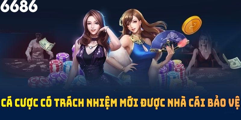 Chỉ người cá cược có trách nhiệm mới được nhà cái bảo vệ