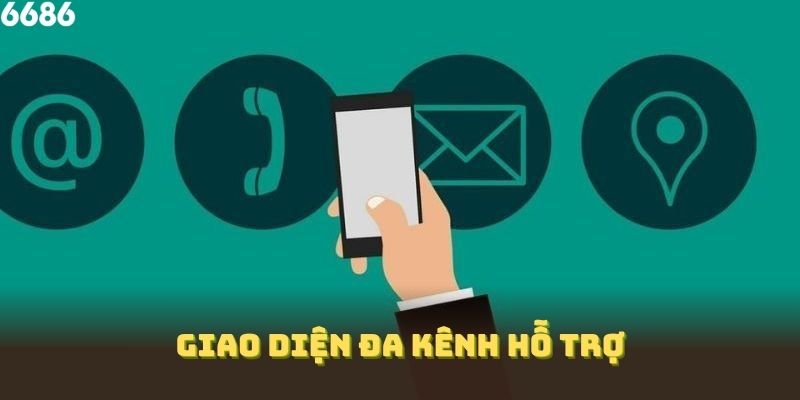 Giao diện đa kênh hỗ trợ giúp bạn thoải mái lựa chọn