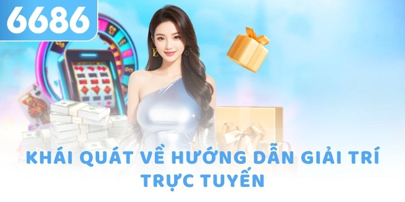 Khái quát về hướng dẫn giải trí trực tuyến