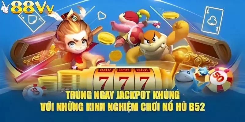 Mẹo hay giúp cược thủ quay hũ B52 thắng đậm theo kinh nghiệm cao thủ